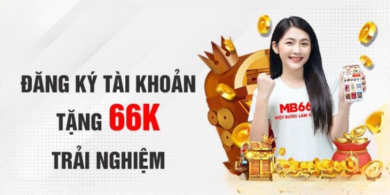 Nhanh tay đăng ký tài khoản để nhận 66K miễn phí